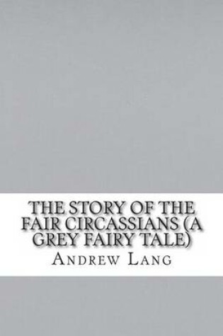 Cover of The Story of the Fair Circassians (a Grey Fairy Tale)