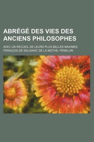 Cover of Abrege Des Vies Des Anciens Philosophes; Avec Un Recueil de Leurs Plus Belles Maximes