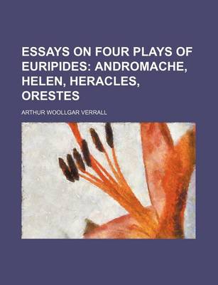 Book cover for Essays on Four Plays of Euripides; Andromache, Helen, Heracles, Orestes