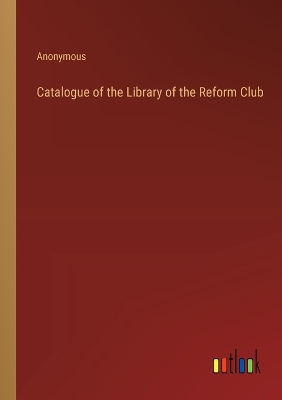 Book cover for Catalogue of the Library of the Reform Club