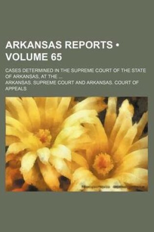 Cover of Arkansas Reports (Volume 65); Cases Determined in the Supreme Court of the State of Arkansas, at the