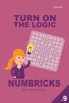 Book cover for Turn On The Logic Numbricks 200 Hard Puzzles 9x9 (Volume 9)