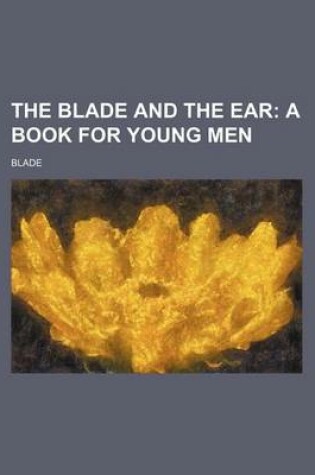 Cover of The Blade and the Ear; A Book for Young Men