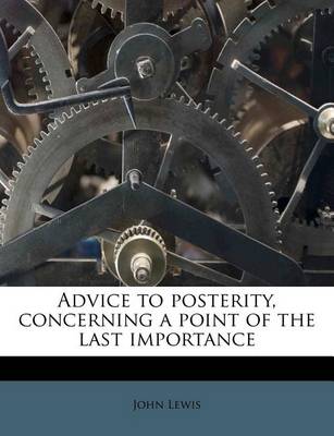 Book cover for Advice to Posterity, Concerning a Point of the Last Importance