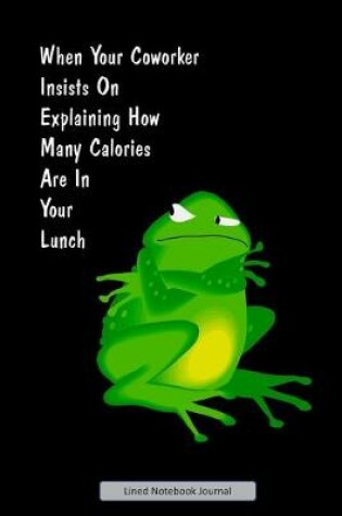 Cover of When Your Coworker Insists On Explaining How Many Calories Are In Your Lunch Lined Notebook Journal