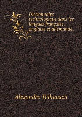 Book cover for Dictionnaire technologique dans les langues française, anglaise et allemande