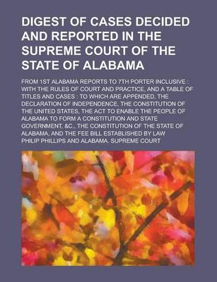 Book cover for Digest of Cases Decided and Reported in the Supreme Court of the State of Alabama; From 1st Alabama Reports to 7th Porter Inclusive