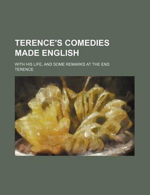 Book cover for Terence's Comedies Made English; With His Life, and Some Remarks at the End