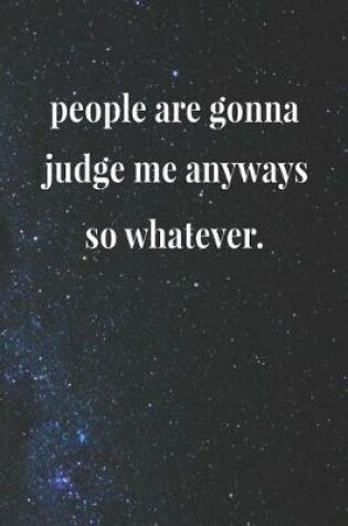 Cover of People Are Gonna Judge Me Anyways So Whatever.