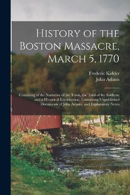 Book cover for History of the Boston Massacre, March 5, 1770; Consisting of the Narrative of the Town, the Trial of the Soldiers