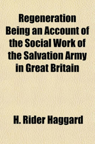 Cover of Regeneration Being an Account of the Social Work of the Salvation Army in Great Britain