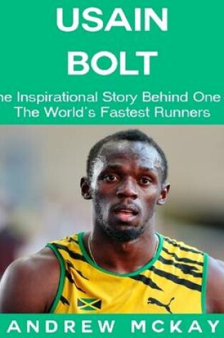 Cover of Usain Bolt: The Inspirational Story Behind One of The Fastest Runners In Tthe World