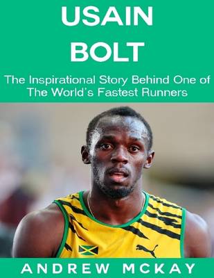 Book cover for Usain Bolt: The Inspirational Story Behind One of The Fastest Runners In Tthe World