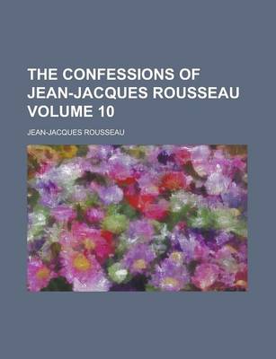 Book cover for The Confessions of Jean-Jacques Rousseau Volume 10