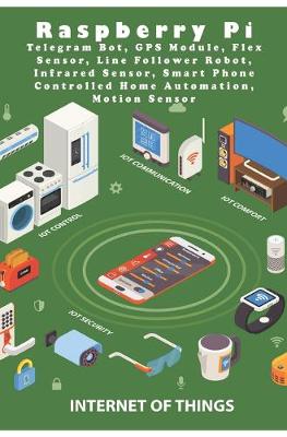 Book cover for Raspberry Pi Telegram Bot, GPS Module, Flex Sensor, Line Follower Robot, Infrared Sensor, Smart Phone Controlled Home Automation, Motion Sensor