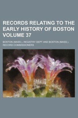 Cover of Records Relating to the Early History of Boston Volume 37