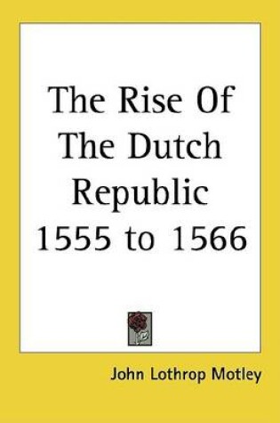 Cover of The Rise of the Dutch Republic 1555 to 1566