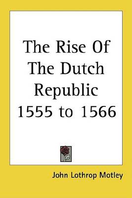 Book cover for The Rise of the Dutch Republic 1555 to 1566