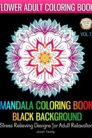 Cover of MANDALA COLORING BOOK BLACK BACKGROUNG Stress Relieving Designs For Adult Relaxation-Flower Adult Coloring Book Vol.12