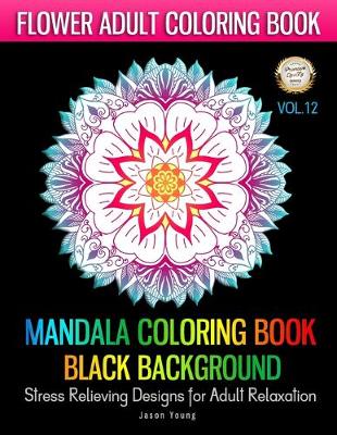 Book cover for MANDALA COLORING BOOK BLACK BACKGROUNG Stress Relieving Designs For Adult Relaxation-Flower Adult Coloring Book Vol.12