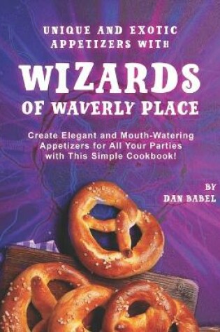Cover of Unique and Exotic Appetizers with Wizards of Waverly Place