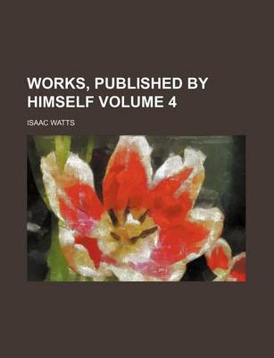 Book cover for Works, Published by Himself Volume 4