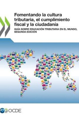 Cover of Fomentando La Cultura Tributaria, El Cumplimiento Fiscal Y La Ciudadanía Guía Sobre Educación Tributaria En El Mundo, Segunda Edición