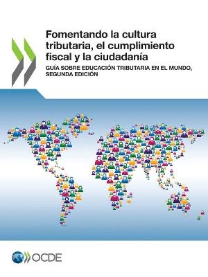 Book cover for Fomentando La Cultura Tributaria, El Cumplimiento Fiscal Y La Ciudadanía Guía Sobre Educación Tributaria En El Mundo, Segunda Edición