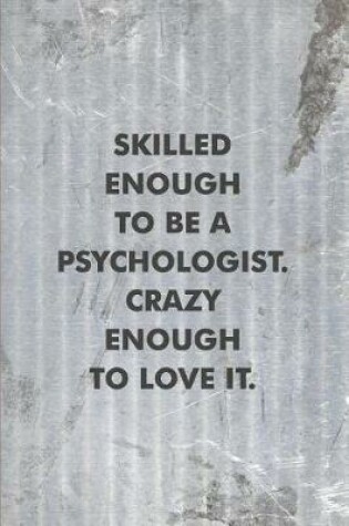 Cover of Skilled Enough to be a Psychologist. Crazy Enough to Love It.