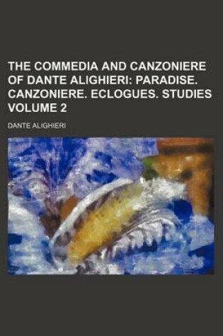 Cover of The Commedia and Canzoniere of Dante Alighieri Volume 2; Paradise. Canzoniere. Eclogues. Studies
