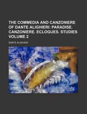 Book cover for The Commedia and Canzoniere of Dante Alighieri Volume 2; Paradise. Canzoniere. Eclogues. Studies