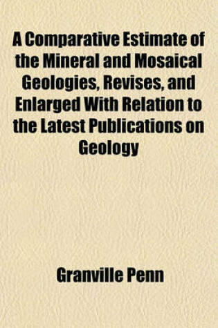 Cover of A Comparative Estimate of the Mineral and Mosaical Geologies, Revises, and Enlarged with Relation to the Latest Publications on Geology