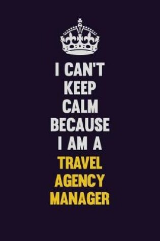 Cover of I Can't Keep Calm Because I Am A Travel Agency Manager