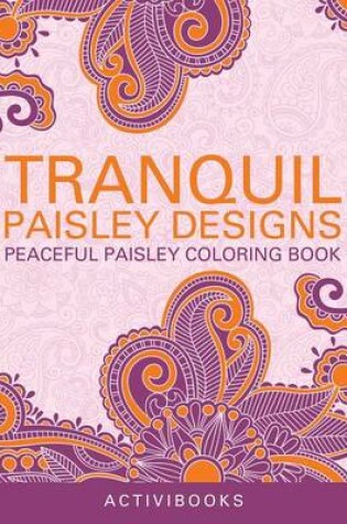 Cover of Tranquil Paisley Designs - Peaceful Paisley Coloring Book