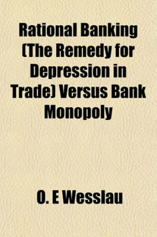 Cover of Rational Banking (the Remedy for Depression in Trade) Versus Bank Monopoly