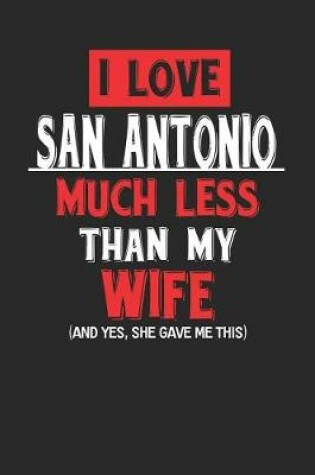 Cover of I Love San Antonio Much Less Than My Wife (and Yes, She Gave Me This)