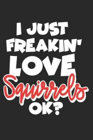 Cover of I Just Freakin' Love Squirrels Ok?