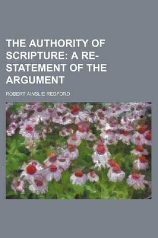 Cover of The Authority of Scripture; A Re-Statement of the Argument