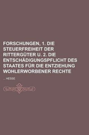 Cover of Forschungen, 1. Die Steuerfreiheit Der Ritterguter U. 2. Die Entschadigungspflicht Des Staates Fur Die Entziehung Wohlerworbener Rechte