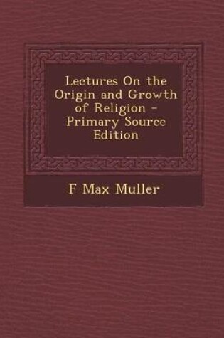 Cover of Lectures on the Origin and Growth of Religion - Primary Source Edition