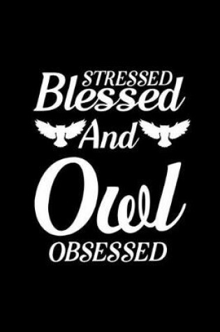 Cover of Stressed Blessed And Owl Obsessed
