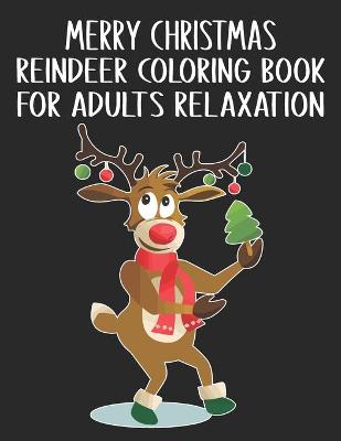 Book cover for Merry Christmas Reindeer Coloring Book For Adults Relaxation