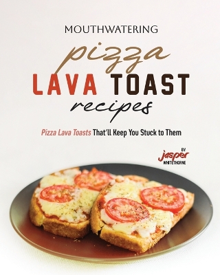 Book cover for Mouthwatering Pizza Lava Toast Recipes