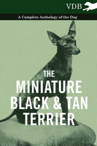 Cover of The Miniature Black And Tan Terrier - A Complete Anthology of the Dog