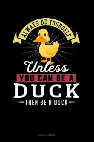 Cover of Always Be Yourself Unless You Can Be a Duck Then Be a Duck