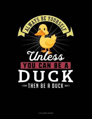 Book cover for Always Be Yourself Unless You Can Be a Duck Then Be a Duck