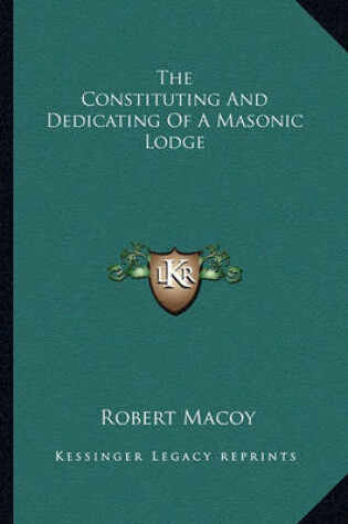 Cover of The Constituting and Dedicating of a Masonic Lodge