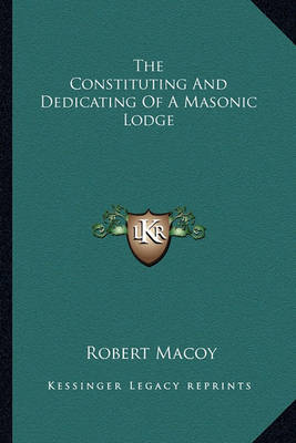 Book cover for The Constituting and Dedicating of a Masonic Lodge