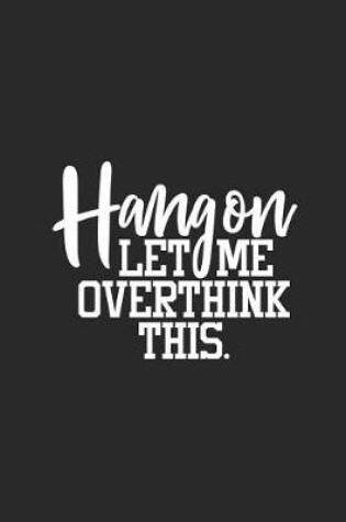 Cover of Hang on Let Me Overthink This