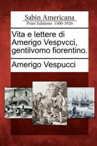 Cover of Vita E Lettere Di Amerigo Vespvcci, Gentilvomo Fiorentino.